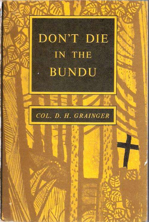 DON'T DIE IN THE BUNDU. Grainger (Col. D. H.).