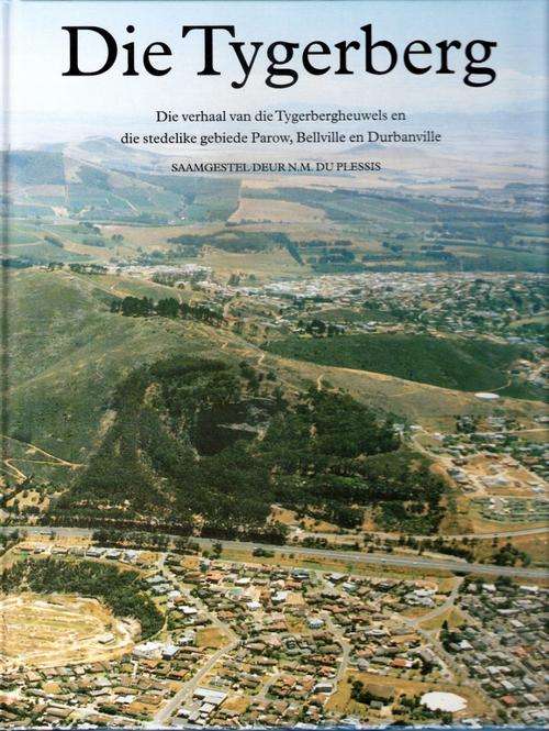 DIE TYGERBERG. Die verhaal van die Tygerbergheuwels en die stedelike gebiede Parow, Bellville en Dur