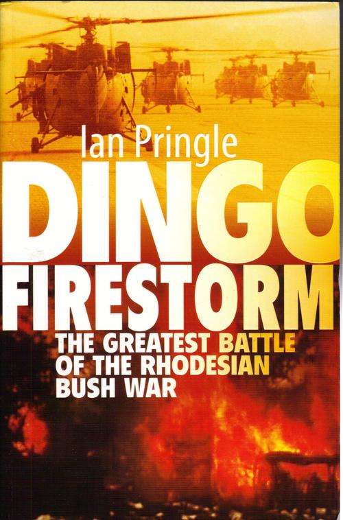 DINGO FIRESTORM, The greatest battle of the Rhodesian Bush War. Ian Pringle