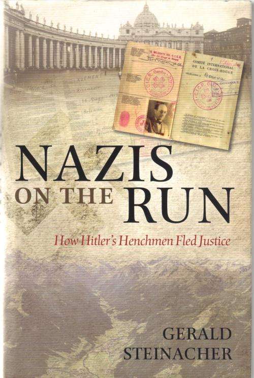 NAZI'S ON THE RUN, How Hitler's henchmen fled justice. Gerald Steinacher.