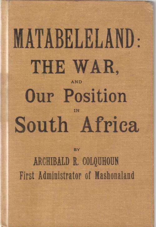 MATABELELAND: The War and our Position in South Africa, by A.R. Colquhoun