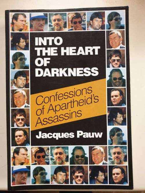 INTO THE HEART OF DARKNESS - CONFESSIONS OF APARTHEID'S ASSASSINS