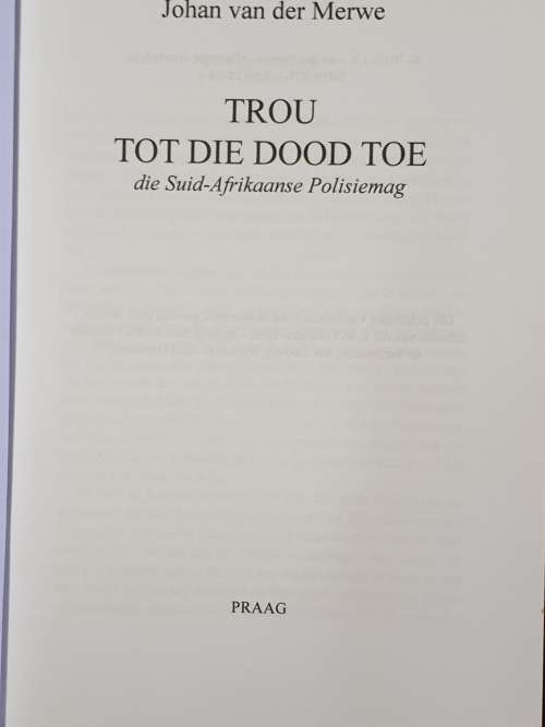 Trou tot die dood - die Suid Afrikaanse Polisiemag. Genl. Johan v.d. Merwe